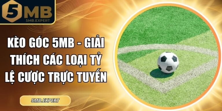 Kèo Góc 5MB - Giải Thích Các Loại Tỷ Lệ Cược Trực Tuyến 3 Kèo góc 5MB