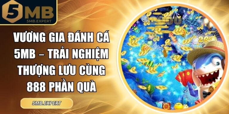 Vương Gia Đánh Cá 5MB – Trải Nghiệm Thượng Lưu Cùng 888 Phần Quà 1 Vương gia đánh cá 5MB